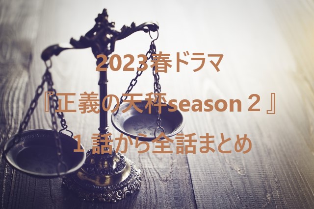 2023春ドラマ『正義の天秤season２』１話から全話まとめ