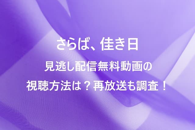 さらば、佳き日見逃し配信無料動画の視聴方法は？再放送も調査！