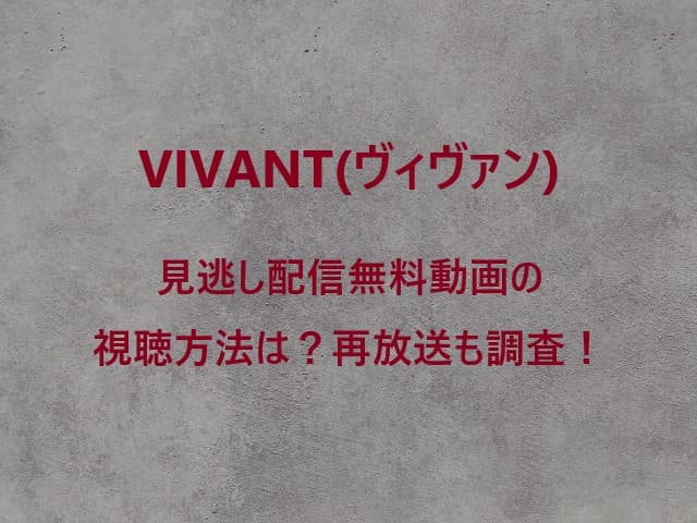 VIVANT(ヴィヴァン)見逃し配信無料動画の視聴方法は？再放送も調査！